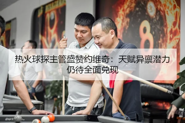 热火球探主管盛赞约维奇：天赋异禀潜力仍待全面兑现
